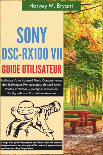 Sony DSC-RX100 VII Guide Utilisateur: Maîtrisez Votre Appareil Photo Compact avec des Techniques...