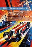I MANIFESTI DEL FUTURISMO: I testi originali del 1914 tra avanguardia estetica, culto della macchina e ombre del Novecento