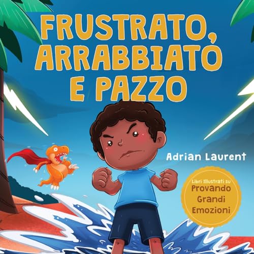 Frustrato, arrabbiato e pazzo: Un libro illustrato per bambini sul gestire autonomamente la frustrazione, i capricci e la rabbia per i più piccoli, maschietti e femminucce