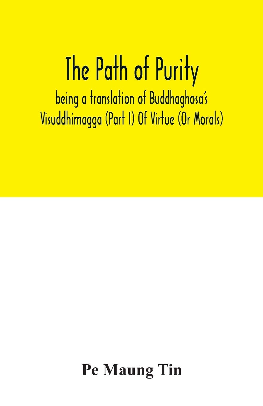 The path of purity; being a translation of Buddhaghosa's Visuddhimagga (Part I) Of Virtue (Or Morals)