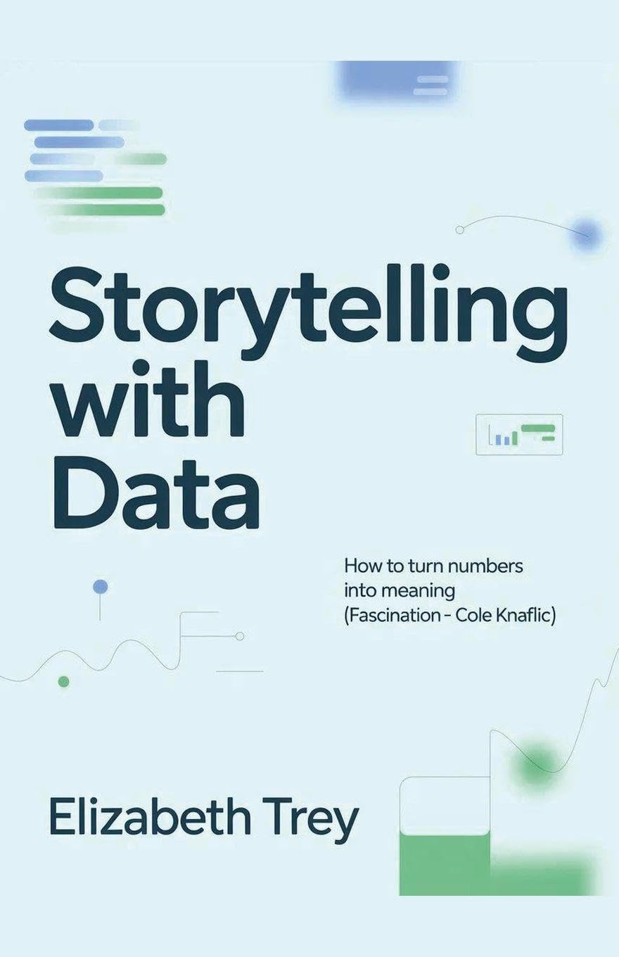Storytelling With Data: How To Turn Numbers into Meaning (Fascination -Cole Knaflic)