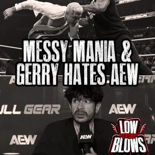 Low Blows 328: Messy Mania & Gerry Hates AEW