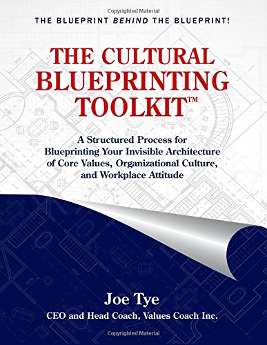 THE CULTURAL BLUEPRINTING TOOLKIT™: A Structured Process for Blueprinting Your Invisible Architecture of Core Values, Organizational Culture, and Workplace Attitude