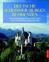 Deutsche Schlösser, Burgen, Residenzen. Eine Bilderreise in reizvolle Orte und malerische Landschaften. 3572013046 Book Cover