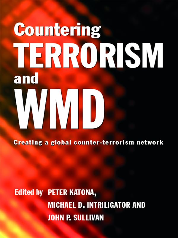 Countering Terrorism and WMD: Creating a Global Counter-Terrorism Network (Political Violence)