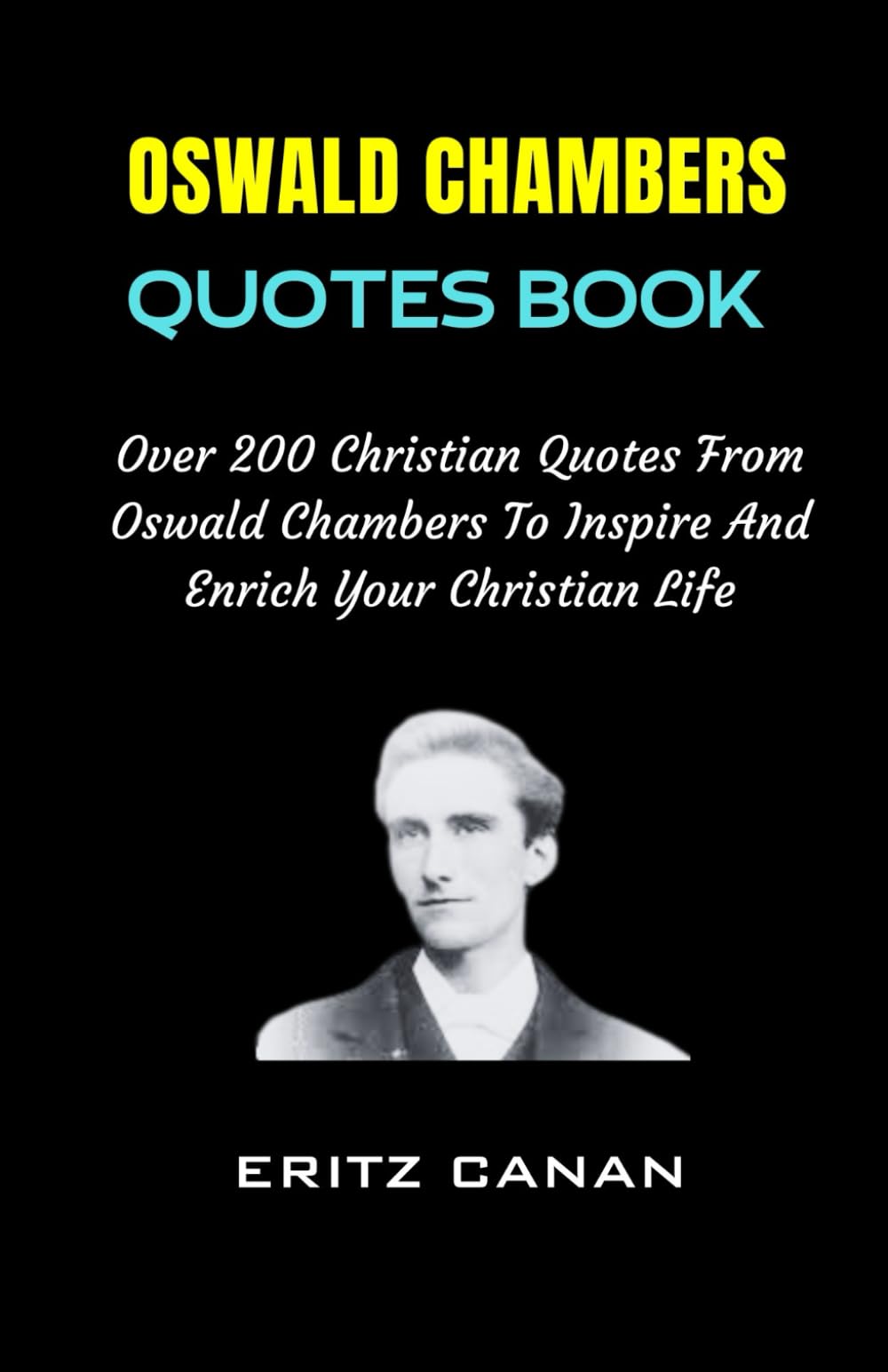 OSWALD CHAMBERS QUOTES BOOK: Over 200 Christian Quotes From Oswald Chambers To Inspire And Enrich Your Christian Life