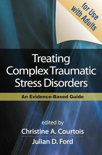Treating Complex Traumatic Stress Disorders (Adults): An Evidence-Based Guide - Christine A. Courtois