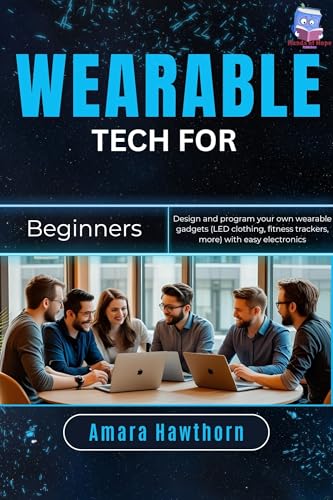 Wearable Tech for Beginners: Design and program your own wearable gadgets (LED clothing, fitness trackers, more) with easy electronics (English Edition)