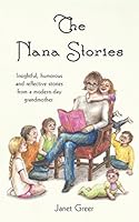The Nana Stories: Insightful, humorous and reflective stories from a modern-day Grandmother 0991006011 Book Cover