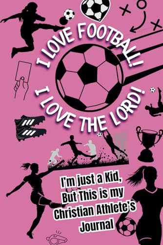 I Love Football! I Love The Lord!: A Christian Athlete Kid's Journal / A Perfect Gift / Age 8-12 / 9" x 6" / 120 Pages / 8 Wks - 56 Sitdowns / Prayer ... Creative Space / Challenges List & Much More!