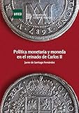  Política monetaria y moneda en el reinado de Carlos II (Spanish Edition)