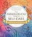 The Astrological Guide to Self-Care: Hundreds of Heavenly Ways to Care for YourselfAccording to the Stars