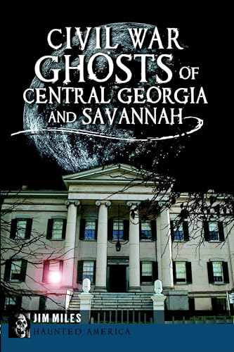 Civil War Ghosts of Central Georgia and Savannah (Haunted America)
