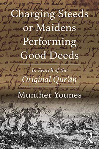Charging Steeds or Maidens Performing Good Deeds: In Search of the Original Qur’an      1st Edition, Kindle Edition
