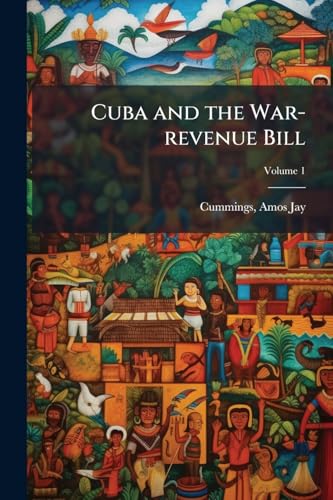 Cuba and the War-revenue Bill; Volume 1