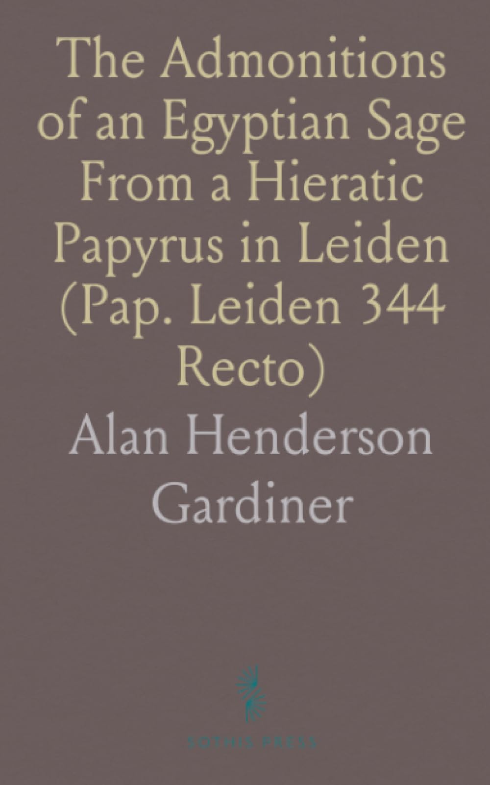 The Admonitions of an Egyptian Sage From a Hieratic Papyrus in Leiden (Pap. Leiden 344 Recto)
