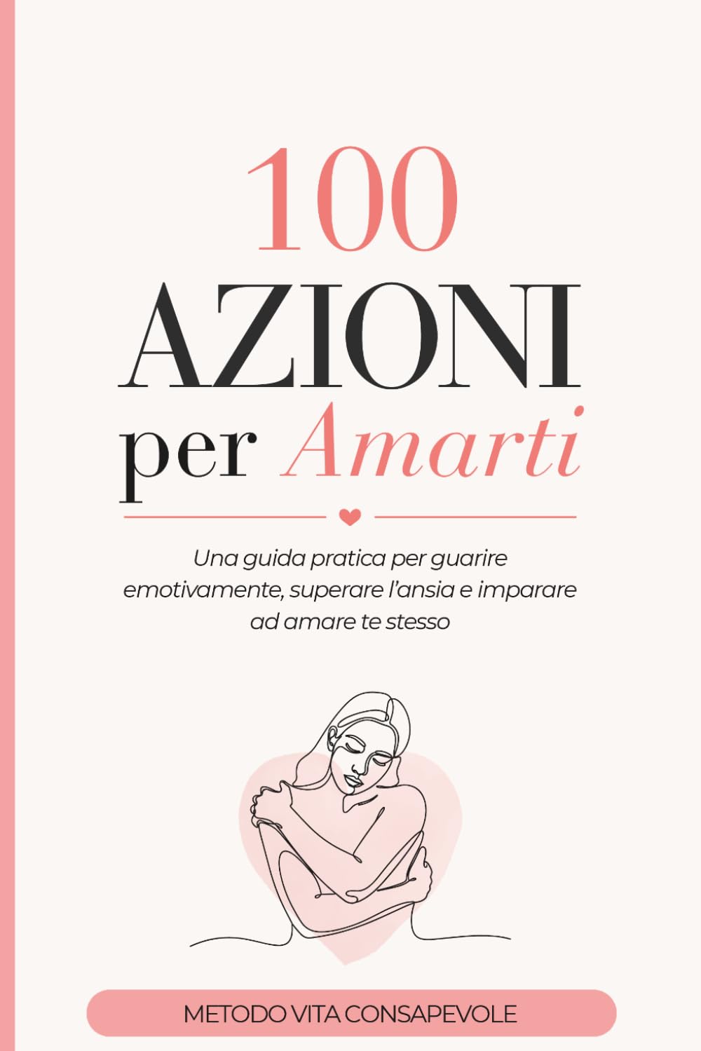 100 AZIONI per Amarti: Una guida pratica per guarire emotivamente, superare l’ansia e imparare ad amare te stesso