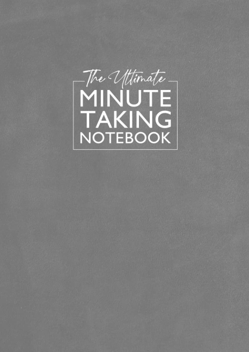 The Ultimate Minute Taking Notebook: A structured record for your minutes or actions notes