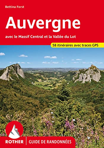 Auvergne: Avec le Massif Central et la Vallée du Lot. 58 randonnées sélectionnées au pays des volcans