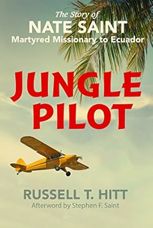Jungle Pilot: The Story of Nate Saint, Martyred Missionary to Ecuador