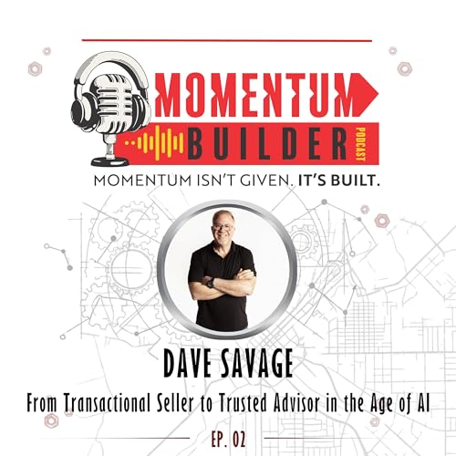 Dave Savage: From Transactional Seller to Trusted Advisor in the Age of AI