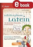 Lektürephase Latein 10-Minuten-Grammatiktraining: Kurze Einheiten zur Wiederholung der entschei denden grammatikalischen Regeln und Phänomene (8. bis 13. Klasse)