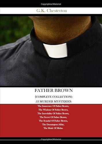 Father Brown (Complete Collection): 53 Murder Mysteries:: The Innocence Of Father Brown, The Wisdom Of Father Brown, The Incredulity Of Father Brown, ... The Donnington Affair, The Mask Of Midas.