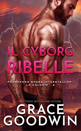 Grace Goodwin - Spose Interstellari: La colonia vol. 06  Il cyborg ribelle (2020)