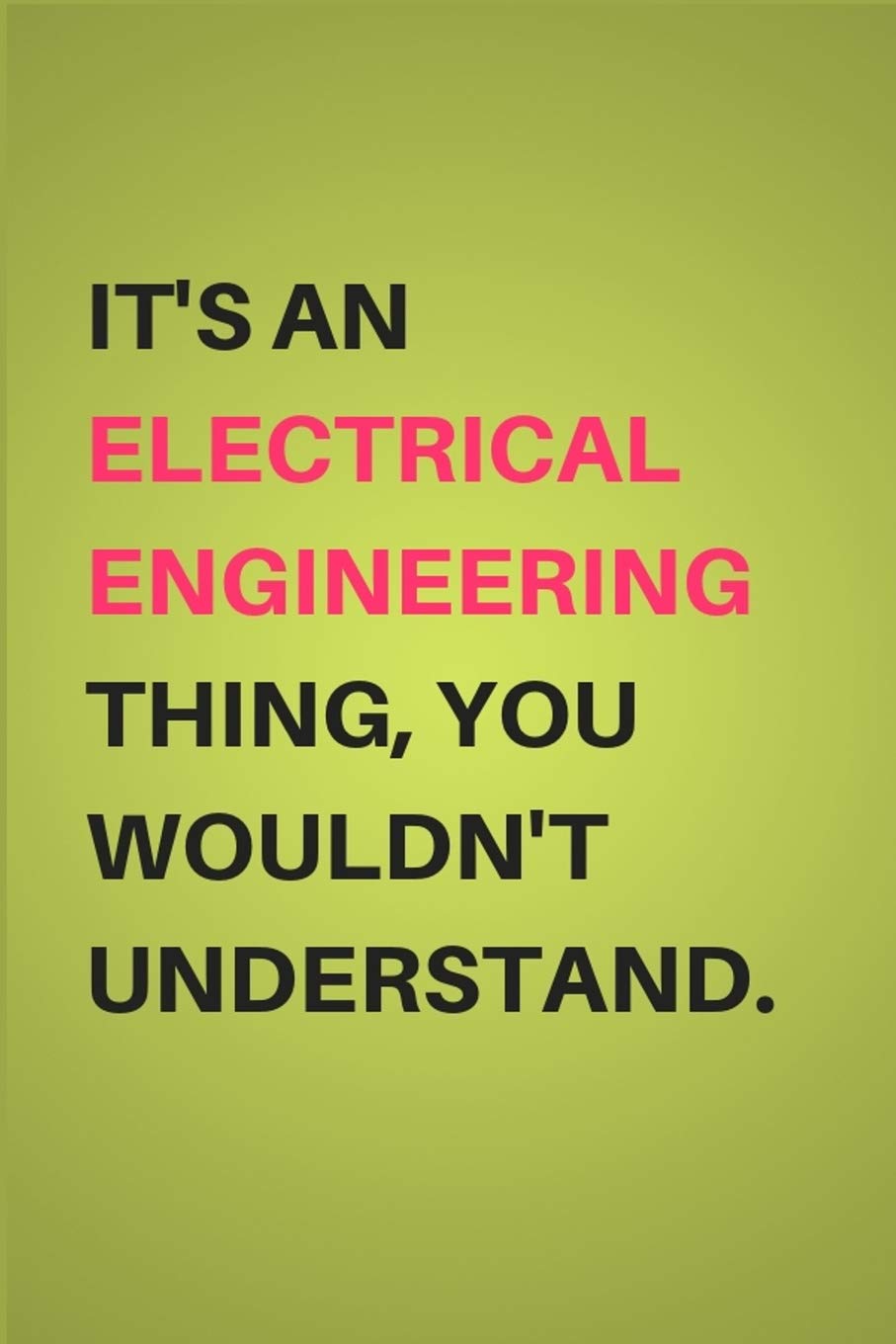 It's An Electrical Engineering Thing, You Wouldn't Understand.: Gifts For Electrical Engineers & Electrical Engineering Students - Lined Notebook Journal