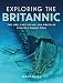 Exploring the Britannic: The life, last voyage and wreck of Titanic's tragic twin