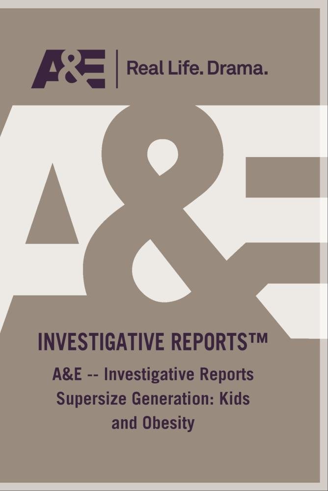 A&E -- Investigative Reports Supersize Generation: Kids and Obesity