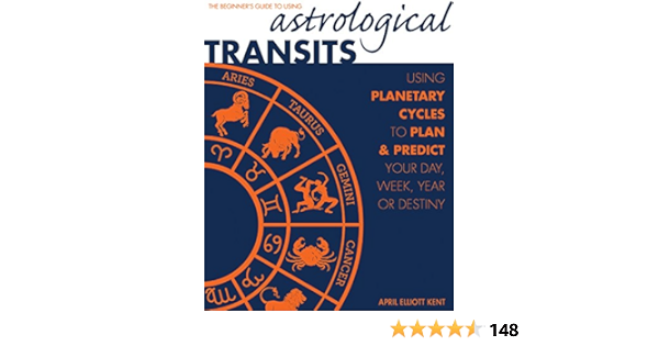 Astrological Transits: The Beginner's Guide to Using Planetary Cycles to Plan and Predict Your Day, Week, Year (or Destiny)