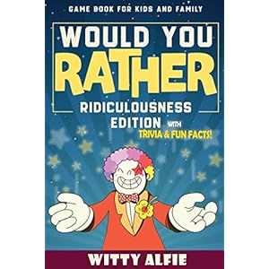 Would You Rather Game Book: For Kids Ages 6-12 – Ridiculousness Edition – Funny & Hilarious Questions for Children…