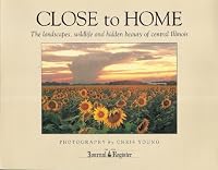 Close to Home: The Landscapes, Wildlife and Hidden Beauty of Central Illinois 0967560012 Book Cover