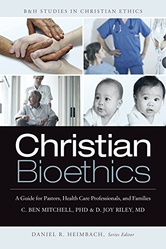 Christian Bioethics: A Guide for Pastors, Health Care Professionals, and Families (B&H Studies in Christian Ethics)