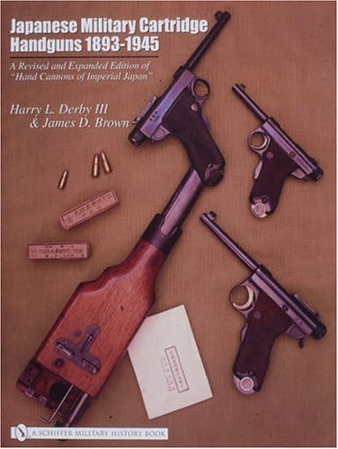 Japanese Military Cartridge Handguns, 1893–1945: A Revised and Expanded Edition of “Hand Cannons of Imperial Japan”