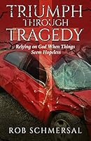 Triumph Through Tragedy: Relying on God When Things Seem Hopeless 1986092577 Book Cover