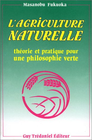 L'Agriculture naturelle : Théorie et pratique pour une philosophie verte