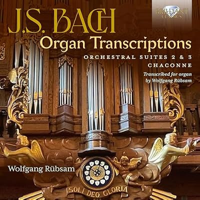 J.S. Bach: Organ Transcriptions. Orchestral Suites 2 & 3, Chaconne, transcribed for Organ by Wolfgang R&uuml;bsam