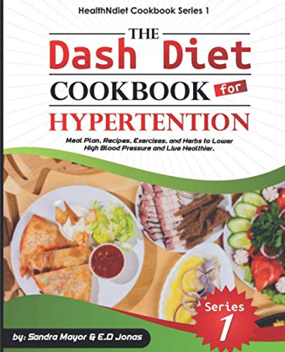 The DASH Diet Cookbook for Hypertension: Meal Plan, Recipes, Exercises, and Herbs to Lower High Blood Pressure and Live Healthier (healthNdiet Trilogy Cookbook)