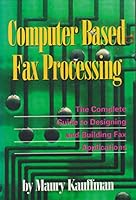 Computer Based Fax Processing: The Complete Guide to Designing and Building Fax Applications 0936648627 Book Cover