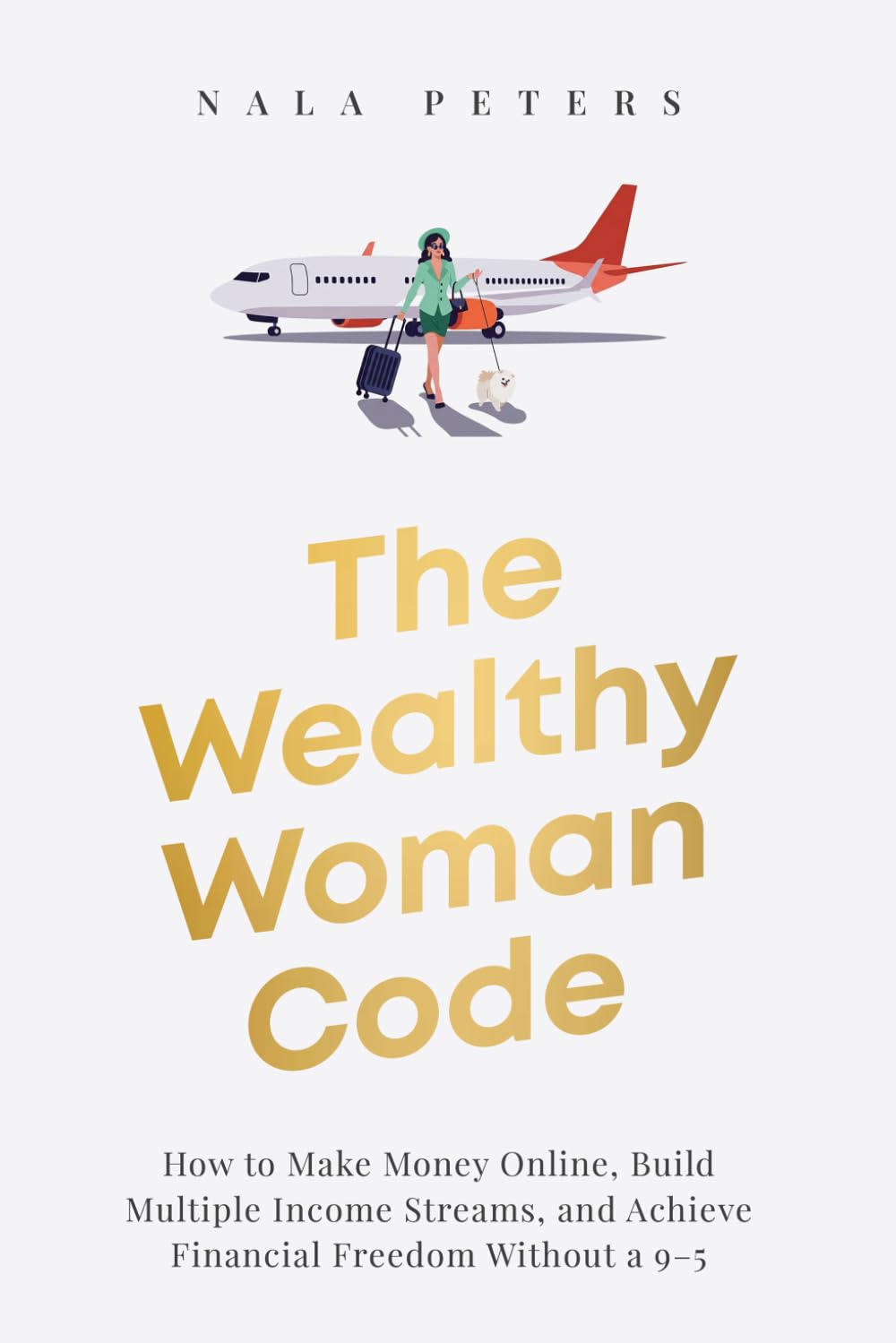 The Wealthy Woman Code: How to Make Money Online, Build Multiple Income Streams, and Achieve Financial Freedom Without a 9–5