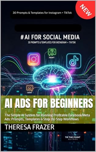 AI Ads for Beginners: The Simple AI System for Running Profitable Facebook/Meta Ads: Prompts, Templates & Step-By-Step Workflows