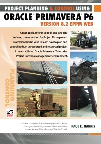 Project Planning and Control Using Oracle Primavera P6: Version 8.2 EPPM Web