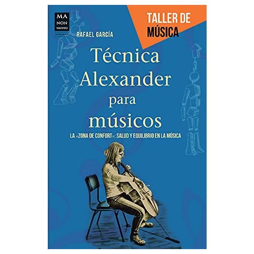 Técnica Alexander Para Músicos. La Zona De Confort: Salud Y Equilibrio En La Música: La Zona De Confort: Salud Y Equilibrio En La Música/ the ... and Balance in Music (TALLER DE MUSICA)