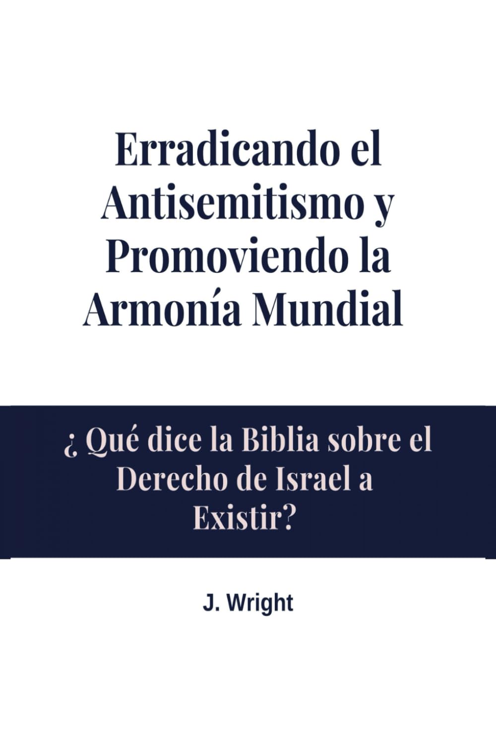 Erradicando el Antisemitismo y Promoviendo la Armonía Mundial: ¿ Qué dice la Biblia sobre el Derecho de Israel a Existir?