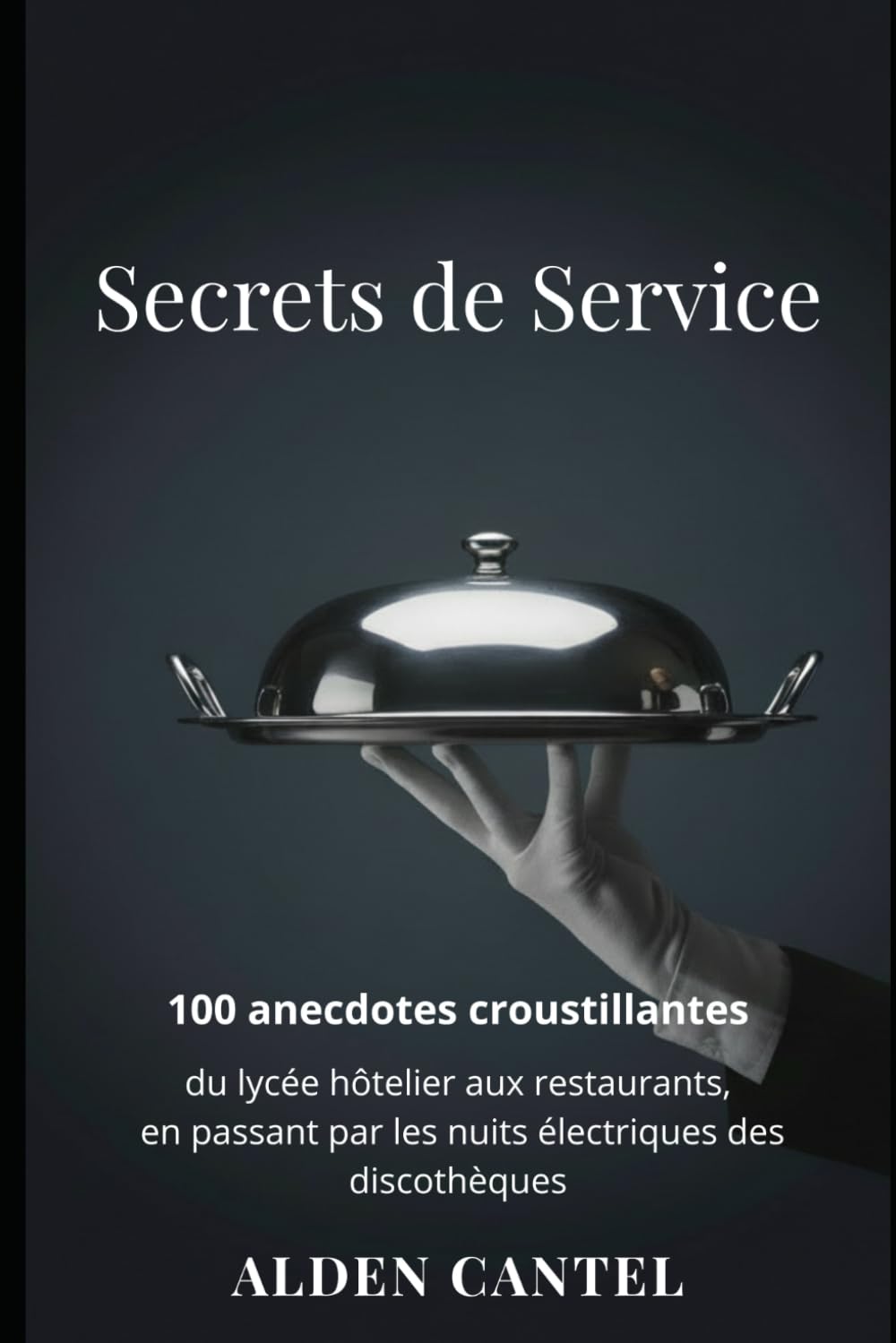 Secrets de Service: 100 anecdotes croustillantes du lycée hôtelier aux restaurants, en passant par les nuits électriques des discothèques