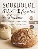 Sourdough Starter Cookbook for Beginners: Easy Homemade Basic Book for Everyone, Creative, Every Day Delicious Baking Bread, Starter Recipe, Exclusive Printable Pack, Zero Waste, Full Color Pictures