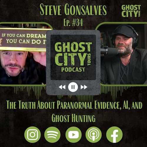 The Truth About Paranormal Evidence, AI, and Ghost Hunting w/ Steve Gonsalves | Ghost City Podcast