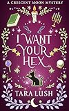 I Want Your Hex (Crescent Moon Mysteries Book 2)